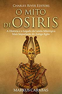 Livro O Mito de Osíris: A História e o Legado da Lenda Mitológica Mais Importante do Antigo Egito