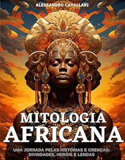 Livro Mitologia Africana: Divindades, Heróis e Lendas : Uma Jornada pelas Histórias e Crenças Mitológicas Africanas