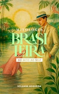 MITOLOGIA BRASILEIRA: DO MITO AO SELF