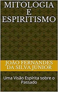 Livro MITOLOGIA E ESPIRITISMO: Uma Visão Espírita sobre o Passado
