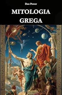Livro MITOLOGIA GREGA: ORIGENS, DEUSES E PODER NA HISTÓRIA DA GRÉCIA ANTIGA: Uma jornada histórica, social e geopolítica pelo nascimento do mito e sua função na civilização grega