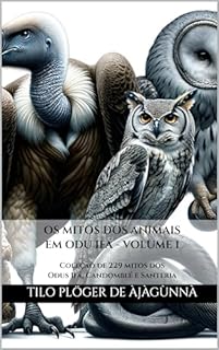 Livro OS MITOS DOS ANIMAIS EM ODU IFÁ - VOLUME 1: Coleção de mitos dos Odus Ifá, Candomblé e Santeria (MITOS IORUBAS DOS ORIXÁS, DAS PLANTAS E DOS ANIMAIS DO CANDOMBLÉ, UMBANDA, SANTERIA E EM ODU IFÁ)