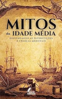 Livro Mitos da Idade Média: Desvendando as Superstições e Crenças Medievais (Desvendando os Mistérios da Idade Média)