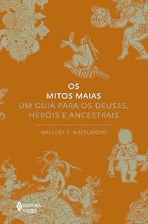 Os mitos maias: Um guia para os deuses, heróis e ancestrais