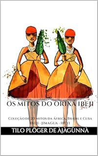 Livro OS MITOS DO ORIXÁ IBEJI: Coleção de 20 Mitos da África, Brasil e Cuba - IBEJI - JIMAGUA - IBEYI (MITOS IORUBAS DOS ORIXÁS DO CANDOMBLÉ, UMBANDA, SANTERIA E IFÁ)