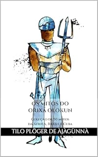 Livro OS MITOS DO ORIXÁ OLOKUN: Coleção de 50 mitos da África, Brasil e Cuba (MITOS IORUBAS DOS ORIXÁS DO CANDOMBLÉ, UMBANDA, SANTERIA E IFÁ)
