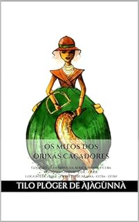 Livro OS MITOS DOS ORIXÁS CAÇADORES: Coleção de 60 Mitos da África, Brasil e Cuba - OSHÓSSI - OXÓSSI - ODÉ - ODDÉ - LOGUN EDÉ - INLE - ERINLE - IBUALAMA - OTIM ... DO CANDOMBLÉ, UMBANDA, SANTERIA E IFÁ)