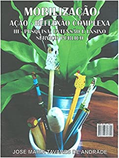 Livro MOBILIZAÇÃO - AÇÃO E REFLEXÃO COMPLEXA: III - Pesquisa, Extensão e Ensino - Serviço Público