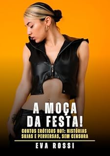 Livro A Moça da Festa!: Contos Eróticos Hot: Histórias Sujas e Perversas, sem Censura