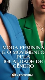 Moda Feminina e o Movimento pela Igualdade de Gênero (MODA & ESTILO)