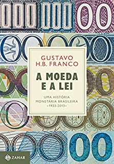 A moeda e a lei: Uma história monetária brasileira, 1933-2013