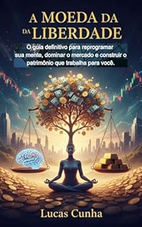 Livro A Moeda da Liberdade: O guia definitivo para reprogramar sua mente, dominar o mercado e construir o patrimônio que trabalha para você.