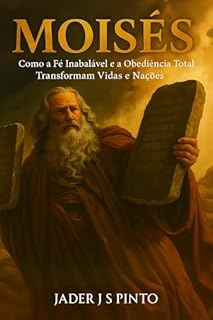Livro Moisés: Como a Fé Inabalável e a Obediência Total Transformam Vidas e Nações