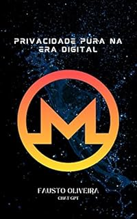 Livro Monero: Privacidade Pura na Era Digital: A criptomoeda revolucionária que preserva sua privacidade e segurança online