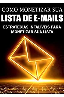 Livro Como Monetizar sua lista de E-mails: Estratégias infalíveis para monetizar sua lista!