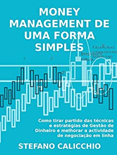 MONEY MANAGEMENT DE UMA FORMA SIMPLES - Como tirar partido das técnicas e estratégias de Gestão de Dinheiro e melhorar a actividade de negociação em linha