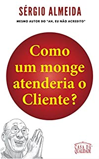 Livro Como um monge atenderia o Cliente?: Orientações práticas para atender um cliente de forma iluminada e lucrativa