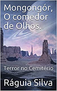 Mongongór, O comedor de Olhos.: Terror no Cemitério