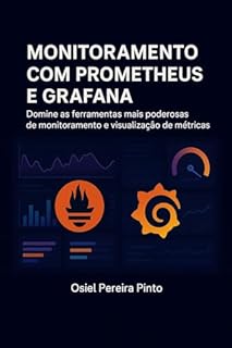Livro Monitoramento com Prometheus e Grafana: Domine as ferramentas mais poderosas de monitoramento e visualização de métricas