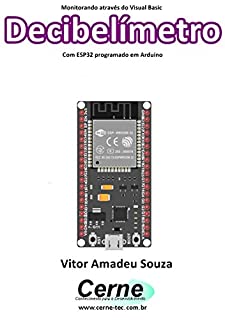 Livro Monitorando através do Visual Basic Decibelímetro Com ESP32 programado em Arduino