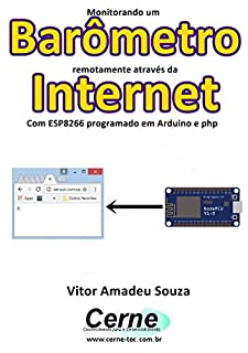 Livro Monitorando um  Barômetro remotamente através da Internet Com ESP8266 programado em Arduino e php