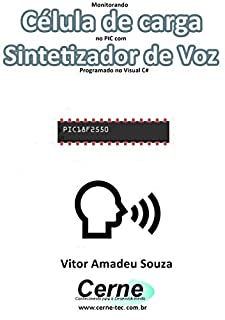 Monitorando  Célula de carga no PIC com Sintetizador de Voz Programado no Visual C#