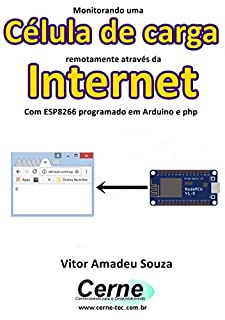 Monitorando uma Célula de carga remotamente através da Internet Com ESP8266 programado em Arduino e php