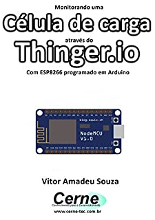 Livro Monitorando uma Célula de carga através do Thinger.io  Com ESP8266 (NodeMCU) programado em Arduino