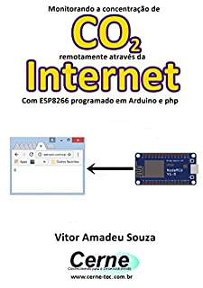 Livro Monitorando a concentração de CO2 remotamente através da Internet Com ESP8266 programado em Arduino e php