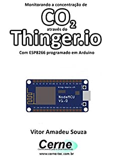 Livro Monitorando a concentração de CO2 através do Thinger.io Com ESP8266 (NodeMCU) programado em Arduino