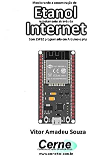 Livro Monitorando a concentração de  Etanol remotamente através da Internet Com ESP32 programado em Arduino e php