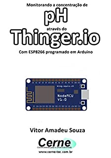 Livro Monitorando a concentração de pH através do Thinger.io Com ESP8266 (NodeMCU) programado em Arduino