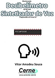 Monitorando  Decibelímetro  no PIC com Sintetizador de Voz Programado no Visual C#