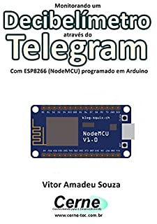 Monitorando um Decibelímetro através do Telegram Com ESP8266 (NodeMCU) programado em Arduino