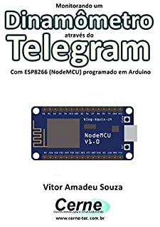 Livro Monitorando um Dinamômetro através do Telegram Com ESP8266 (NodeMCU) programado em Arduino