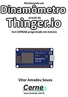 Livro Monitorando um Dinamômetro através do Thinger.io Com ESP8266 (NodeMCU) programado em Arduino