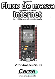 Livro Monitorando  Fluxo de massa remotamente através da Internet Com ESP32 programado em Arduino e php