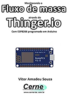 Livro Monitorando o Fluxo de massa através do Thinger.io Com ESP8266 (NodeMCU) programado em Arduino