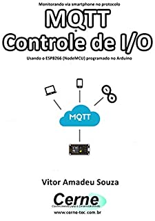 Livro Monitorando via smartphone no protocolo MQTT o Controle de I/O Usando o ESP8266 (NodeMCU) programado no Arduino