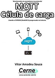 Livro Monitorando via smartphone no protocolo MQTT a leitura de Célula de carga Usando o ESP8266 (NodeMCU) programado no Arduino