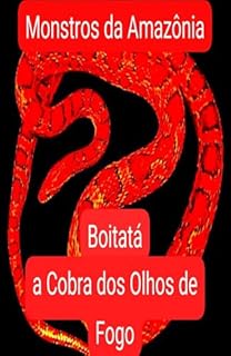 Livro Monstros da Amazônia: Boitatá a Cobra dos Olhos de Fogo
