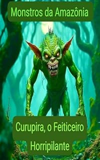 Livro Monstros da Amazônia: Curupira o Feiticeiro Horripilante