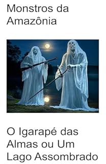 Livro Monstros da Amazônia: O Igarapé das almas ou um lago assombrado