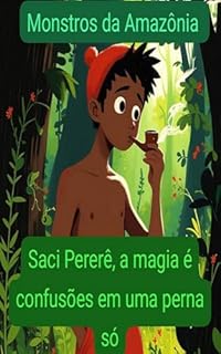 Livro Monstros da Amazônia: Saci Pererê, A Magia e confusões em uma perna só