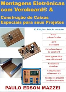 Livro Montagens eletrônicas com placas pré-perfuradas tipo Veroboard® e construção de caixas para projetos eletrônicos: Montagens Eletrônicas, uso da Veroboard para PCI, construção de caixas em PCI e 3D