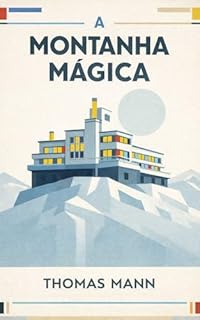 Livro A Montanha Mágica: Um Romance sobre o Tempo, a Doença e a Formação do Espírito Moderno (Nova Tradução Comentada)