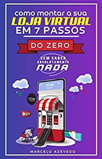 Como Montar a Sua Loja Virtual em 7 Passos do Zero: Mesmo que não saiba absolutamente nada