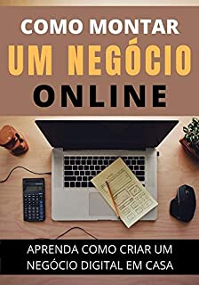 Livro Como Montar Um Negócio Online A Partir de Casa: Aprenda a Criar Um Negócio Digital e Trabalhar em Casa