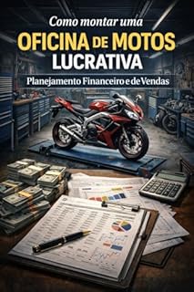 Livro Como montar uma oficina de motos lucrativa: A diferença entre uma oficina que fecha e uma que enriquece - O que você precisa controlar para lucrar cada vez mais