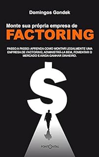 Livro Monte sua própria empresa de factoring: Passo a passo, aprenda como montar legalmente uma empresa de factoring, fomentar o mercado, e ainda gerar riqueza para o nosso país.